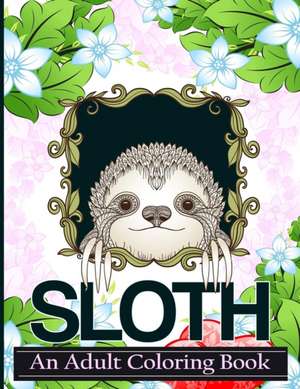 Sloth Coloring Book: A Coloring Book for Adult Relaxation Featuring Sloth Designs with Mandalas, Floral and Gardens for Stress Relief de Alex Art