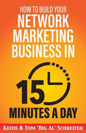 How to Build Your Network Marketing Business in 15 Minutes a Day de Tom "Big Al" Schreiter