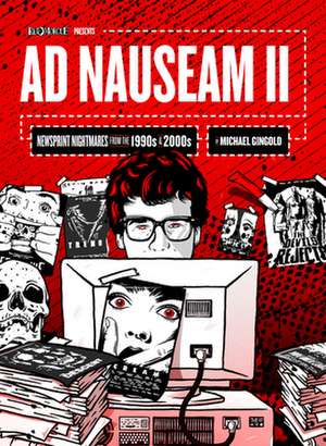 Ad Nauseam II: Newsprint Nightmares from the 1990s and 2000s de Michael Gingold