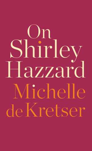 On Shirley Hazzard de Michelle De Kretser