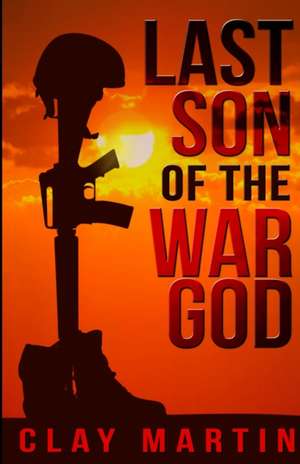 Last Son Of The War God de Clay Martin