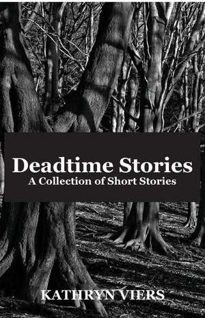 Deadtime Stories: A collection of short stories de Kathryn Viers