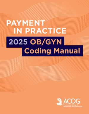 Payment in Practice: 2025 Ob/GYN Coding Manual de American College of Obstetricians and Gynecologists Acog