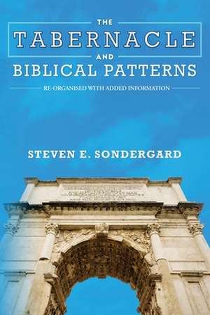 The Tabernacle and Biblical Patterns de Steven Sondergard