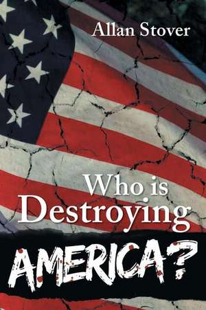 Who is Destroying America? de Allan Stover