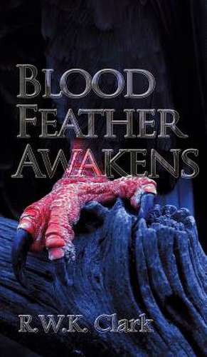 Blood Feather Awakens de R W K Clark