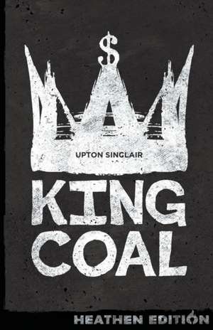 King Coal (Heathen Edition) de Upton Sinclair