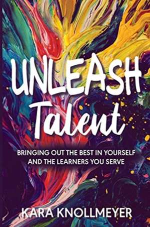 Unleash Talent de Kara Knollmeyer