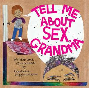 Tell Me about Sex, Grandma de Anastasia Higginbotham