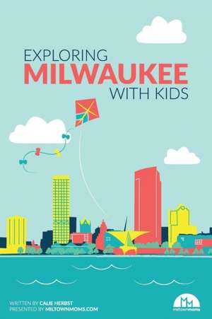 Exploring Milwaukee with Kids de Calie Herbst