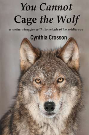 You Cannot Cage the Wolf de Cynthia Crosson
