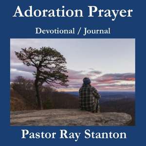 Adoration Prayer Devotional / Prayer Journal de Pastor Ray Stanton