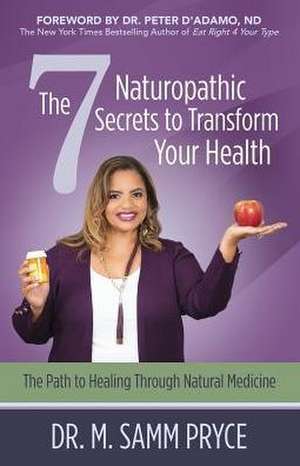 The 7 Naturopathic Secrets to Transform Your Health de M. Samm Pryce