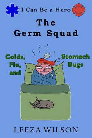 The Germ Squad: Colds, Flu, & Stomach Bugs de Leeza Wilson