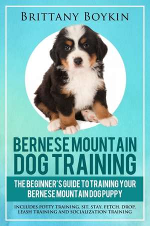 Bernese Mountain Dog Training de Brittany Boykin