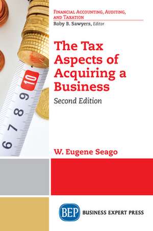 The Tax Aspects of Acquiring a Business, Second Edition de W. Eugene Seago