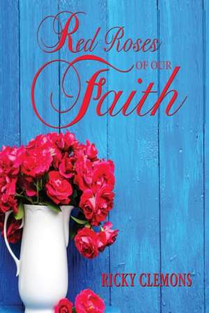 Red Roses of Our Faith de Ricky Clemons