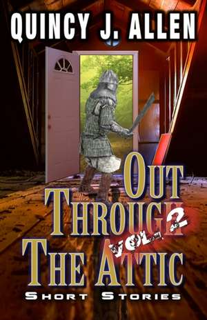 Out Through the Attic Volume 2: Cross Genre Short Stories de Quincy J. Allen