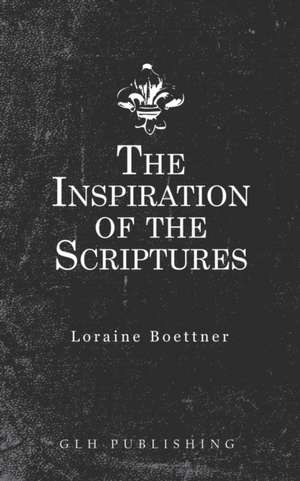 The Inspiration Of The Scriptures de Loraine Boettner