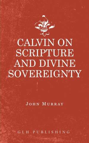 Calvin on Scripture and Divine Sovereignty de Murray John