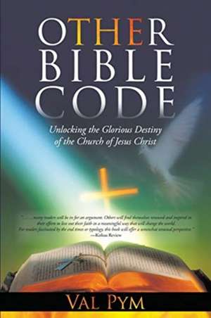 The Other Bible Code: Unlocking the Glorious Destiny of the Church of Jesus Christ de Val Pym