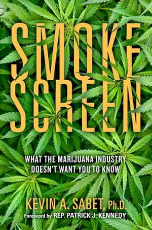 Smokescreen: What the Marijuana Industry Doesn't Want You to Know de Kevin A. Sabet