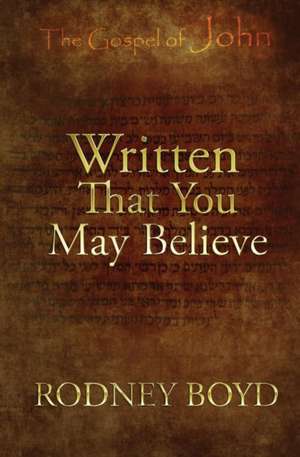 Written That You May Believe de Rodney Boyd