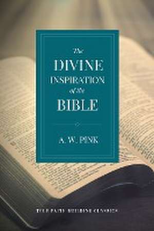 The Divine Inspiration of the Bible de A. W. Pink