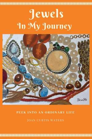 Jewels in My Journey: Peek Into an Ordinary Life de Joan Curtis Waters