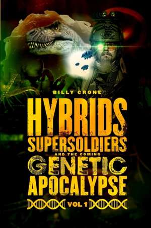 Hybrids, Super Soldiers & the Coming Genetic Apocalypse Vol.1 de Billy Crone