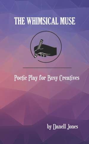 The Whimsical Muse: Poetic Play for Busy Creatives de Danell Jones