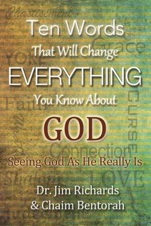 Ten Words That Will Change Everything You Know about God de James B Richards