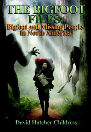 The Bigfoot Files de David Hatcher Childress