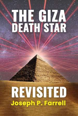 The Giza Death Star Revisited: An Updated Revision of the Weapon Hypothesis of the Great Pyramid de Joseph P. Farrell