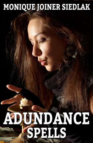 Abundance Spells de Monique Joiner Siedlak