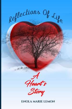 Reflections of Life: A Heart's Story de Enola Marie Lemon