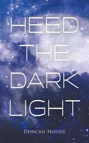 Heed the Dark Light de Duncan Hoode