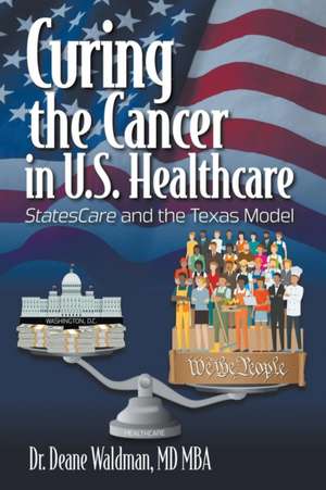 Curing the Cancer in U.S. Healthcare de MD MBA Deane Waldman