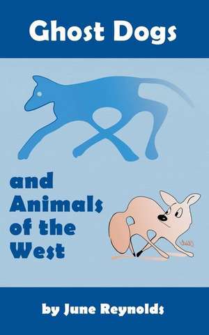 Ghost Dogs and Animals of the West de June Reynolds