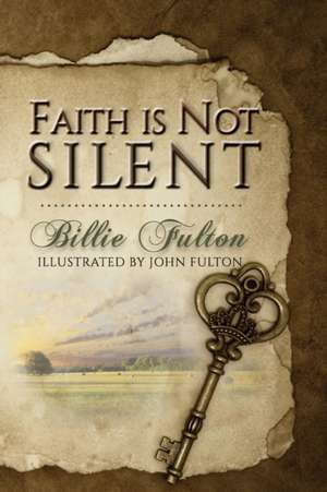 Faith Is Not Silent de Billie Fulton