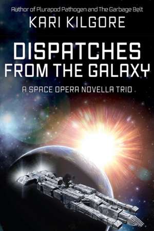 Dispatches from the Galaxy de Kari Kilgore