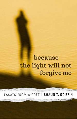 Because the Light Will Not Forgive Me de Shaun T Griffin
