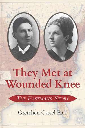 They Met at Wounded Knee: The Eastmans' Story de Gretchen Cassel Eick