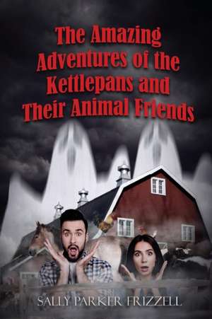 The Amazing Adventures of the Kettlepans and their Animal Friends de Sally Parker Frizzell