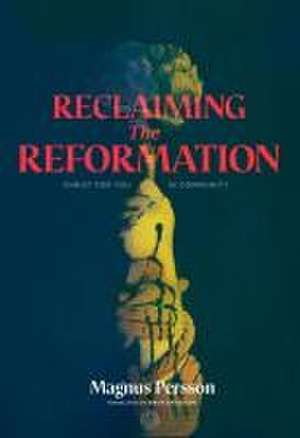 Reclaiming the Reformation de Magnus Persson