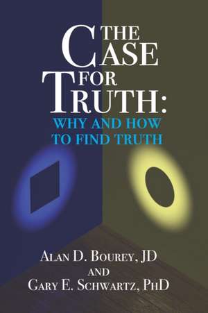 The Case for Truth: Why and How to Seek Truth de Alan D. Bourey JD