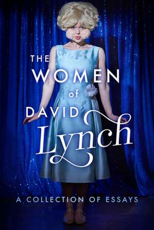 The Women of David Lynch: A Collection of Essays de Scott Ryan