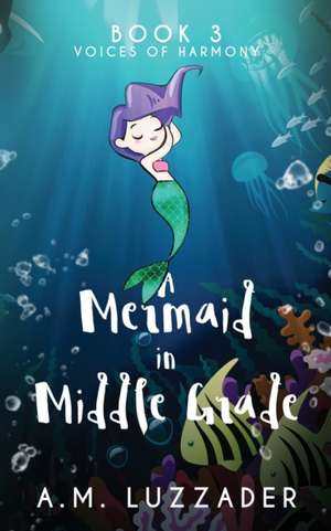 A Mermaid in Middle Grade Book 3 de A. M. Luzzader