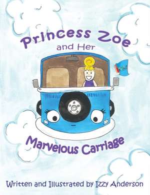 Princess Zoe and Her Marvelous Carriage de Izzy Anderson