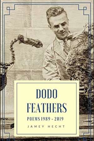 Dodo Feathers: Poems 1989-2019 de Jamey Hecht